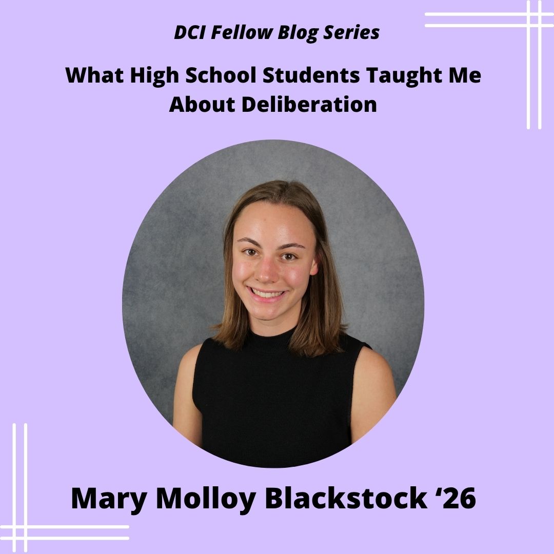 Promotional graphic for the DCI Fellow Blog Series post titled "What High School Students Taught Me About Deliberation" by Mary Molloy Blackstock '26.